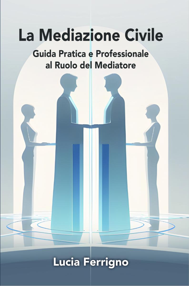 La Mediazione Civile Guida Pratica e Professionale al Ruolo del Mediatore